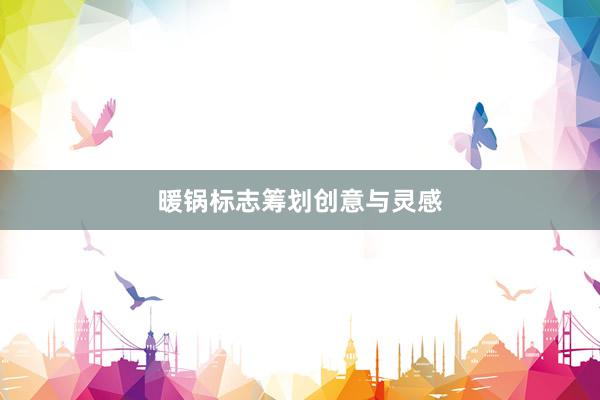 暖锅标志筹划创意与灵感